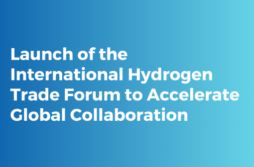 Launch of the International Hydrogen Trade Forum to Accelerate Global Collaboration